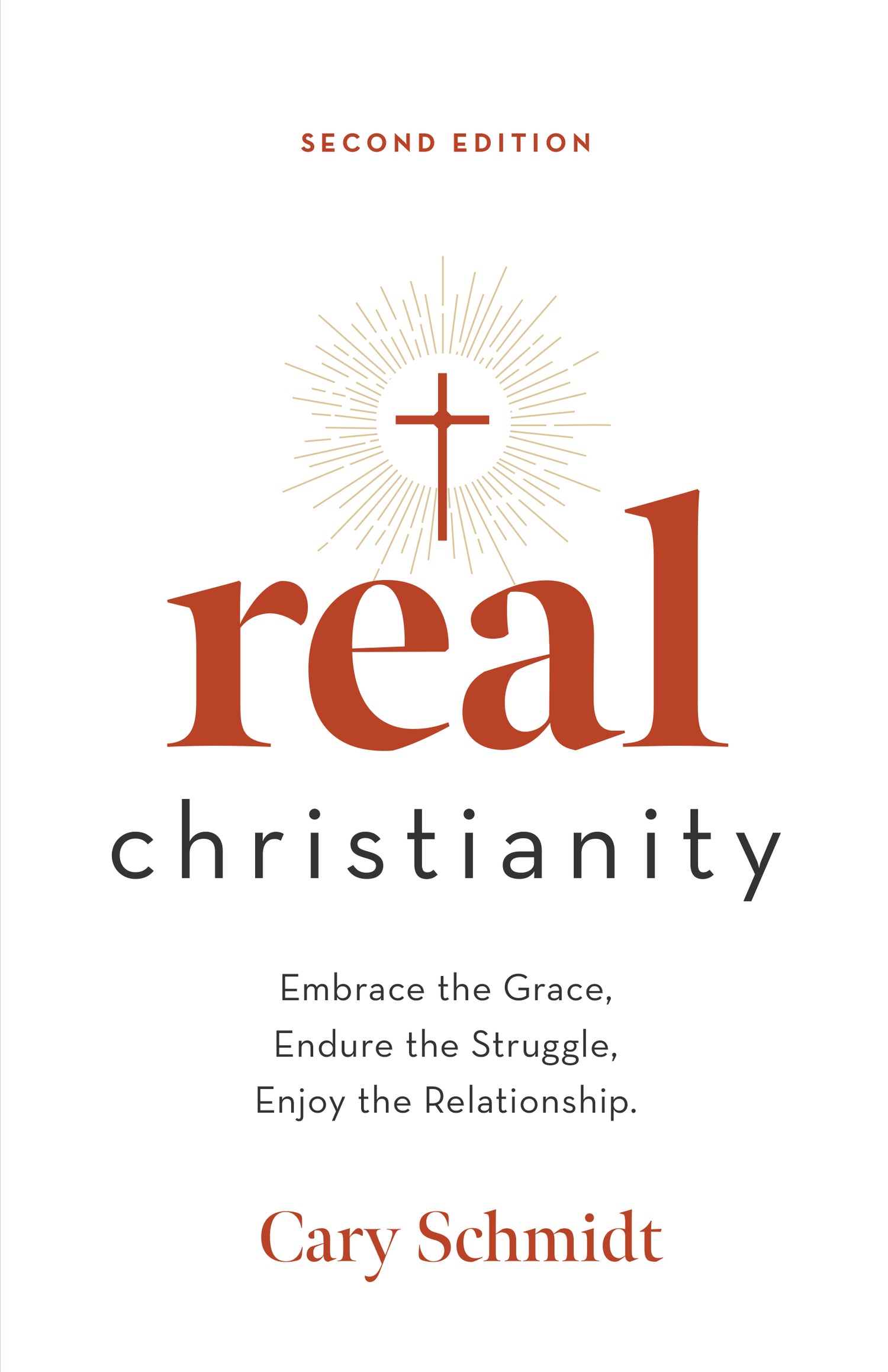 Real Christianity, Second Edition: Embrace the Grace, Endure the Struggle, Enjoy the Relationship.